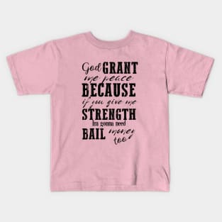 God Grant Me Peace Because If You Give Me Strength I'm Gonna Need Bail Money Too Kids T-Shirt